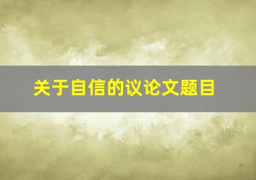 关于自信的议论文题目