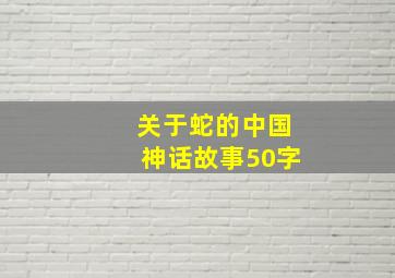 关于蛇的中国神话故事50字