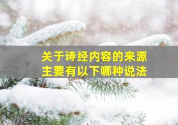 关于诗经内容的来源主要有以下哪种说法