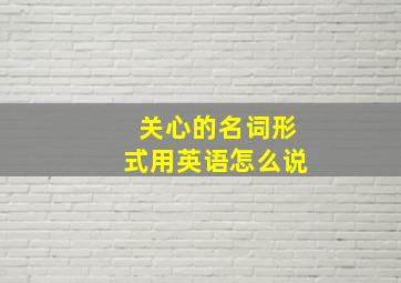 关心的名词形式用英语怎么说