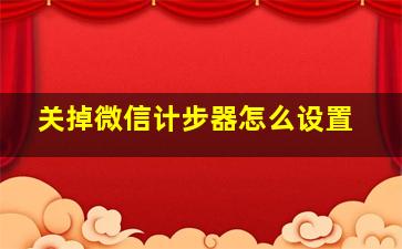 关掉微信计步器怎么设置