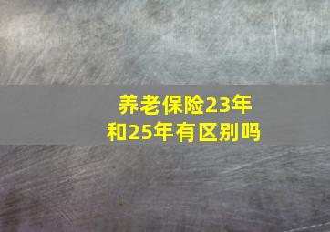 养老保险23年和25年有区别吗