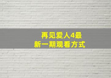 再见爱人4最新一期观看方式