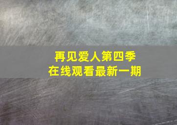 再见爱人第四季在线观看最新一期