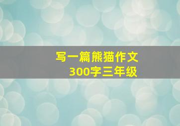 写一篇熊猫作文300字三年级