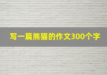 写一篇熊猫的作文300个字