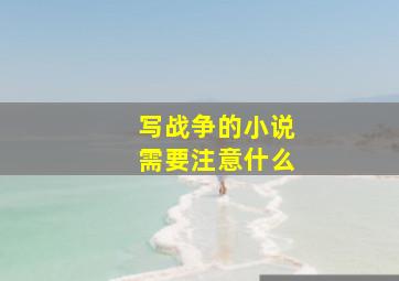 写战争的小说需要注意什么