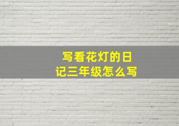 写看花灯的日记三年级怎么写