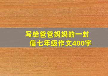 写给爸爸妈妈的一封信七年级作文400字