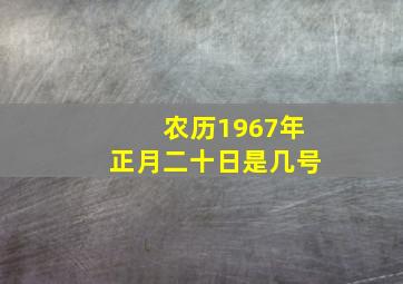 农历1967年正月二十日是几号