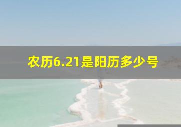 农历6.21是阳历多少号