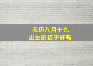 农历八月十九出生的孩子好吗