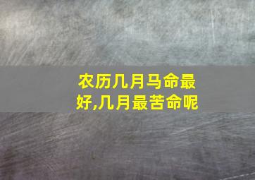 农历几月马命最好,几月最苦命呢