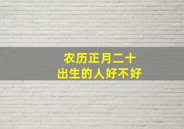 农历正月二十出生的人好不好