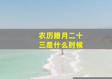 农历腊月二十三是什么时候