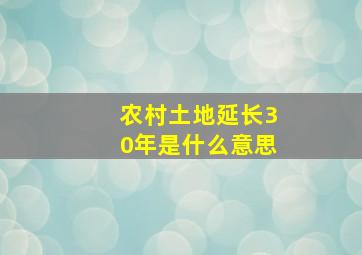 农村土地延长30年是什么意思