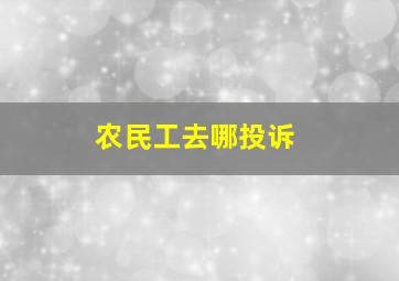 农民工去哪投诉