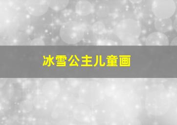 冰雪公主儿童画