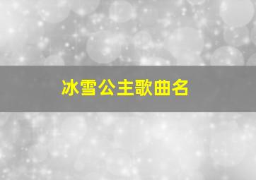 冰雪公主歌曲名