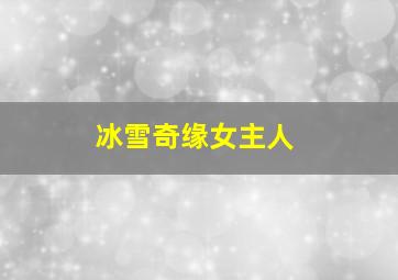 冰雪奇缘女主人