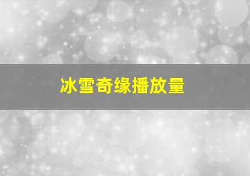 冰雪奇缘播放量