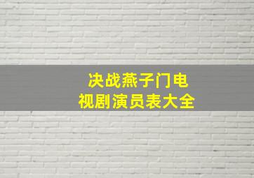 决战燕子门电视剧演员表大全