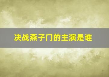 决战燕子门的主演是谁