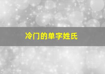 冷门的单字姓氏