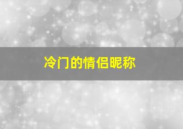 冷门的情侣昵称