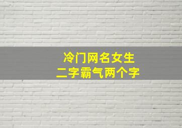 冷门网名女生二字霸气两个字