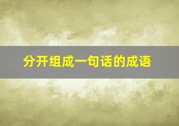 分开组成一句话的成语