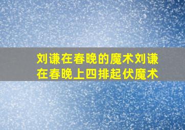 刘谦在春晚的魔术刘谦在春晚上四排起伏魔术