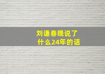 刘谦春晚说了什么24年的话