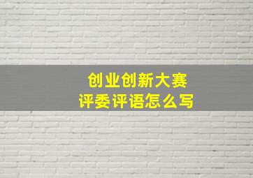 创业创新大赛评委评语怎么写