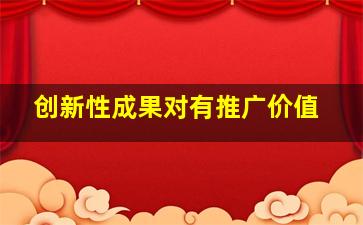 创新性成果对有推广价值