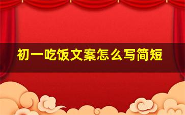 初一吃饭文案怎么写简短