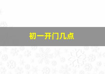 初一开门几点