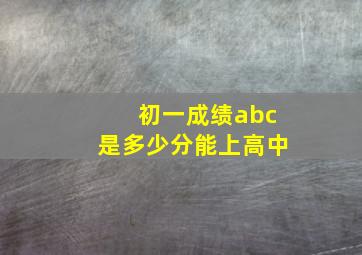 初一成绩abc是多少分能上高中