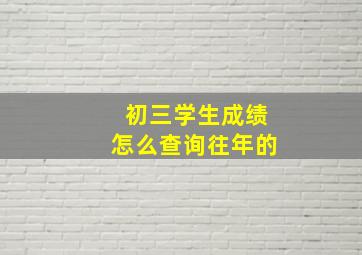 初三学生成绩怎么查询往年的