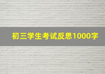 初三学生考试反思1000字