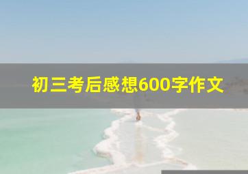 初三考后感想600字作文