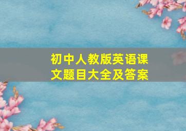 初中人教版英语课文题目大全及答案