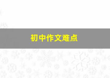 初中作文难点