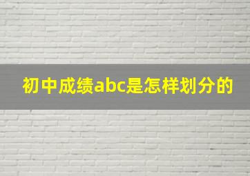 初中成绩abc是怎样划分的