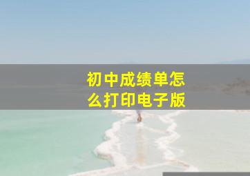 初中成绩单怎么打印电子版