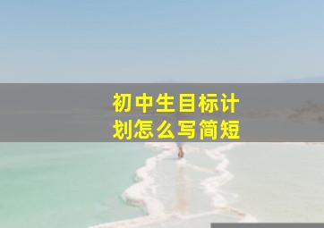 初中生目标计划怎么写简短