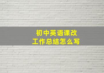 初中英语课改工作总结怎么写