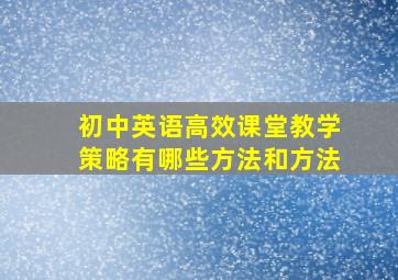 初中英语高效课堂教学策略有哪些方法和方法