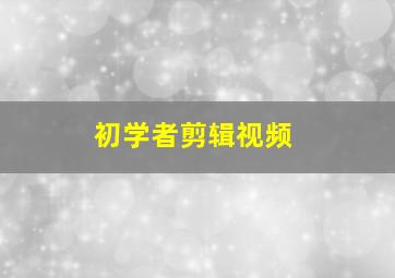 初学者剪辑视频