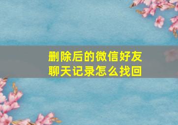 删除后的微信好友聊天记录怎么找回